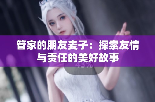 管家的朋友麦子：探索友情与责任的美好故事