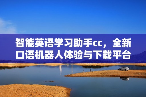 智能英语学习助手cc，全新口语机器人体验与下载平台