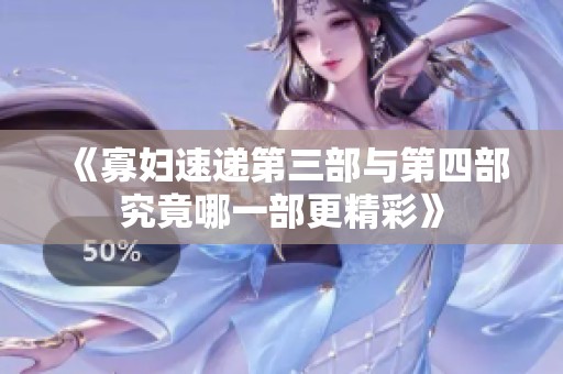 《寡妇速递第三部与第四部究竟哪一部更精彩》