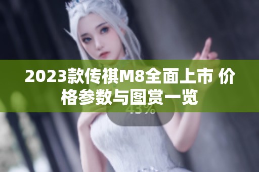 2023款传祺M8全面上市 价格参数与图赏一览