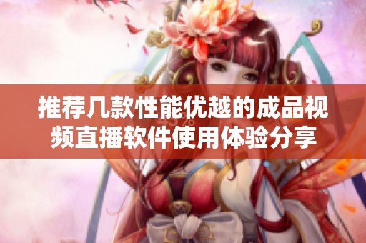 推荐几款性能优越的成品视频直播软件使用体验分享