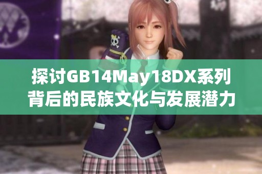 探讨GB14May18DX系列背后的民族文化与发展潜力