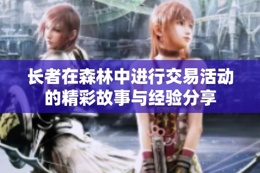长者在森林中进行交易活动的精彩故事与经验分享