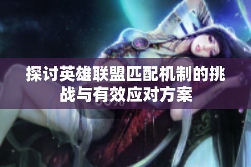探讨英雄联盟匹配机制的挑战与有效应对方案
