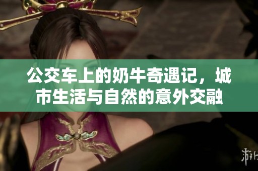 公交车上的奶牛奇遇记，城市生活与自然的意外交融