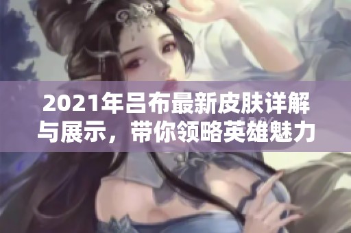 2021年吕布最新皮肤详解与展示，带你领略英雄魅力