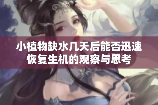 小植物缺水几天后能否迅速恢复生机的观察与思考