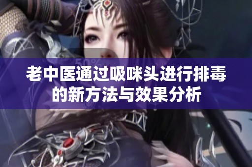 老中医通过吸咪头进行排毒的新方法与效果分析