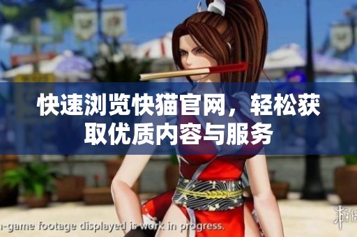 快速浏览快猫官网，轻松获取优质内容与服务