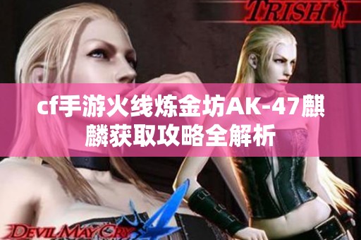 cf手游火线炼金坊AK-47麒麟获取攻略全解析