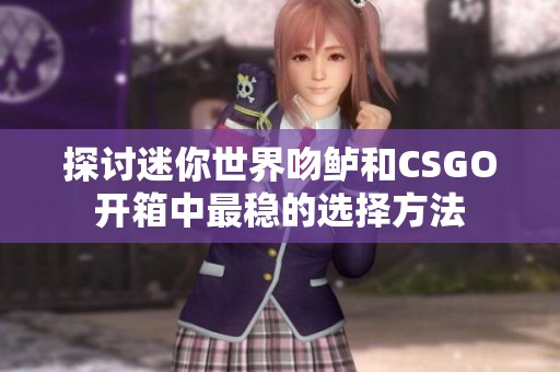 探讨迷你世界吻鲈和CSGO开箱中最稳的选择方法