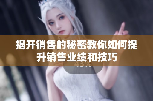 揭开销售的秘密教你如何提升销售业绩和技巧