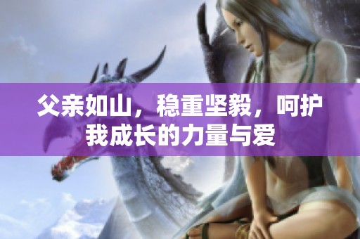 父亲如山，稳重坚毅，呵护我成长的力量与爱