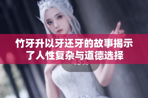 竹牙升以牙还牙的故事揭示了人性复杂与道德选择