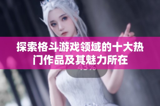 探索格斗游戏领域的十大热门作品及其魅力所在
