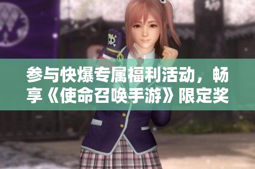 参与快爆专属福利活动，畅享《使命召唤手游》限定奖励！