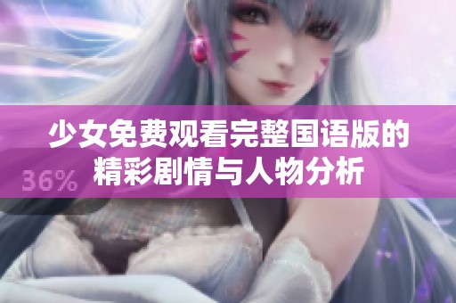 少女免费观看完整国语版的精彩剧情与人物分析