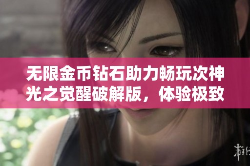 无限金币钻石助力畅玩次神光之觉醒破解版，体验极致乐趣