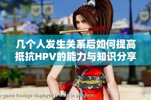 几个人发生关系后如何提高抵抗HPV的能力与知识分享