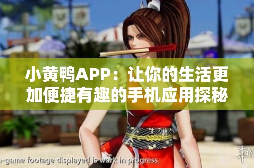 小黄鸭APP：让你的生活更加便捷有趣的手机应用探秘