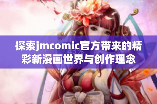 探索jmcomic官方带来的精彩新漫画世界与创作理念