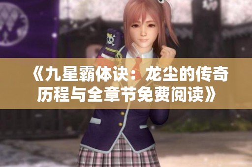 《九星霸体诀：龙尘的传奇历程与全章节免费阅读》