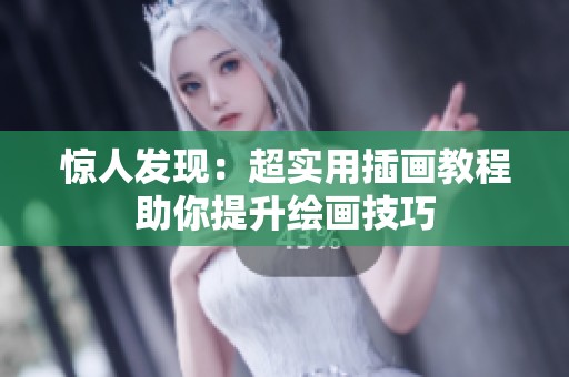 惊人发现：超实用插画教程助你提升绘画技巧