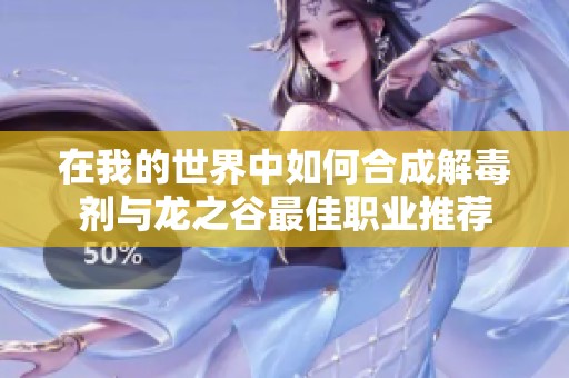 在我的世界中如何合成解毒剂与龙之谷最佳职业推荐