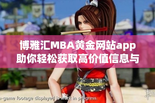 博雅汇MBA黄金网站app助你轻松获取高价值信息与资源