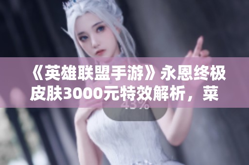 《英雄联盟手游》永恩终极皮肤3000元特效解析，菜鸟玩家该如何看待