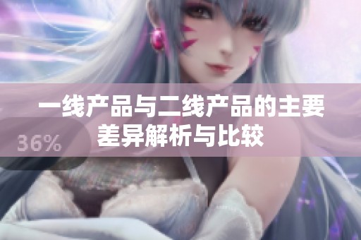 一线产品与二线产品的主要差异解析与比较