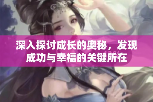 深入探讨成长的奥秘，发现成功与幸福的关键所在