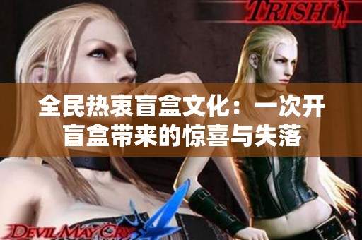 全民热衷盲盒文化：一次开盲盒带来的惊喜与失落