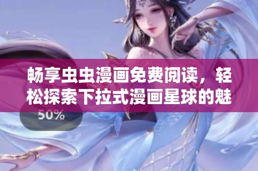 畅享虫虫漫画免费阅读，轻松探索下拉式漫画星球的魅力