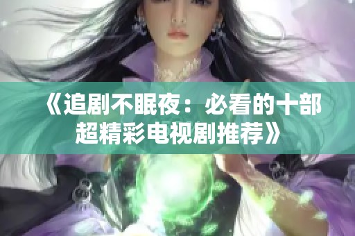 《追剧不眠夜：必看的十部超精彩电视剧推荐》