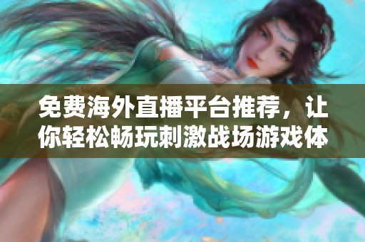 免费海外直播平台推荐，让你轻松畅玩刺激战场游戏体验