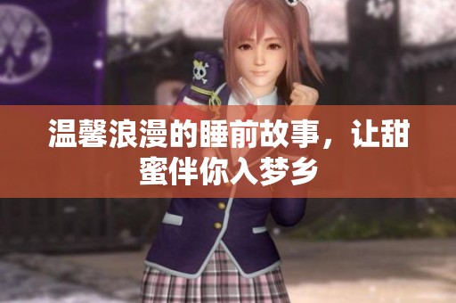 温馨浪漫的睡前故事，让甜蜜伴你入梦乡