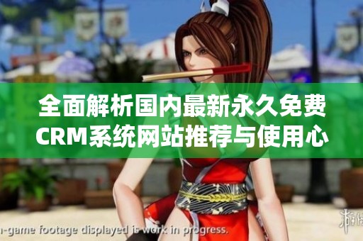 全面解析国内最新永久免费CRM系统网站推荐与使用心得