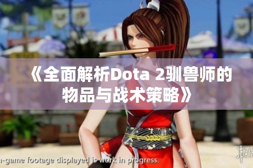 《全面解析Dota 2驯兽师的物品与战术策略》