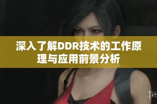 深入了解DDR技术的工作原理与应用前景分析