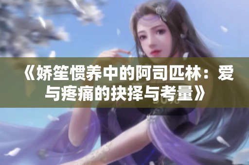 《娇笙惯养中的阿司匹林：爱与疼痛的抉择与考量》