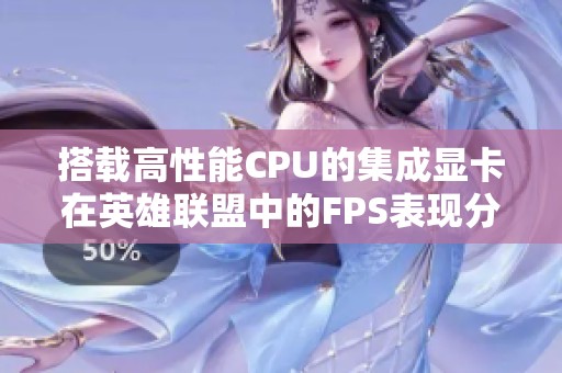 搭载高性能CPU的集成显卡在英雄联盟中的FPS表现分析