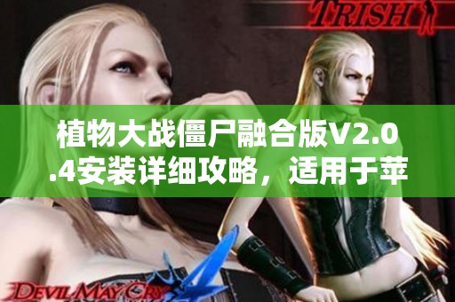 植物大战僵尸融合版V2.0.4安装详细攻略，适用于苹果安卓平台