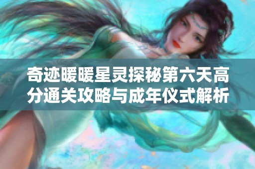 奇迹暖暖星灵探秘第六天高分通关攻略与成年仪式解析