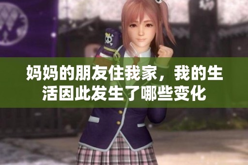 妈妈的朋友住我家，我的生活因此发生了哪些变化
