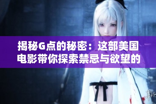 揭秘G点的秘密：这部美国电影带你探索禁忌与欲望的边界