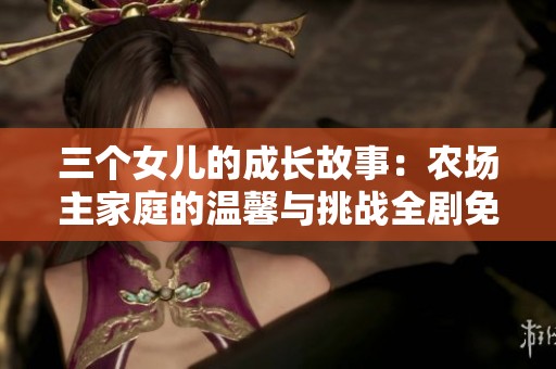 三个女儿的成长故事：农场主家庭的温馨与挑战全剧免费观看