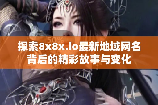 探索8x8x.io最新地域网名背后的精彩故事与变化