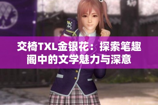 交椅TXL金银花：探索笔趣阁中的文学魅力与深意