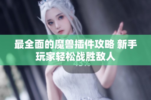 最全面的魔兽插件攻略 新手玩家轻松战胜敌人